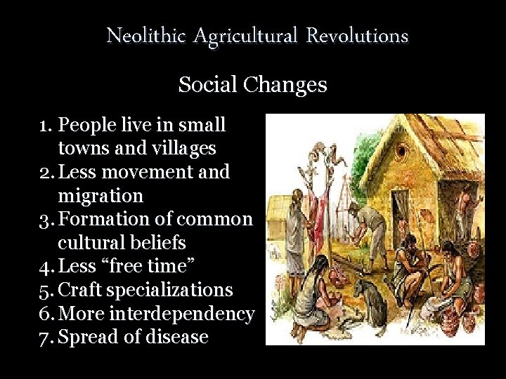 Neolithic Agricultural Revolutions Social Changes 1. People live in small towns and villages 2.