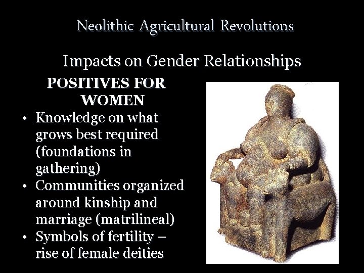 Neolithic Agricultural Revolutions Impacts on Gender Relationships • • • POSITIVES FOR WOMEN Knowledge