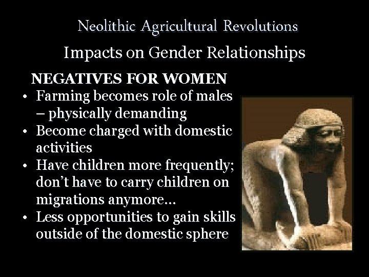 Neolithic Agricultural Revolutions Impacts on Gender Relationships NEGATIVES FOR WOMEN • Farming becomes role