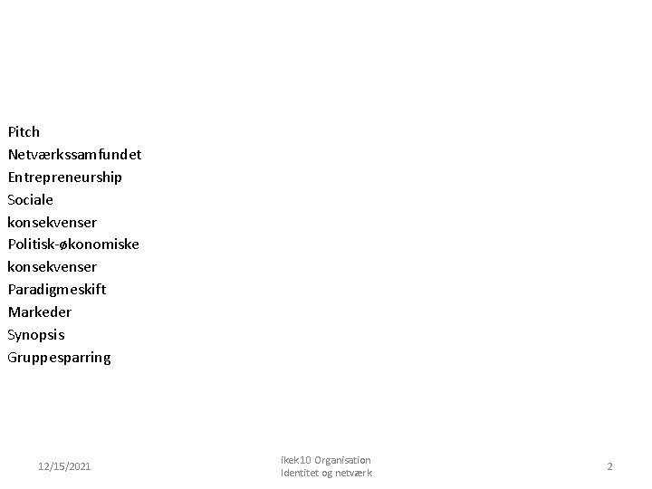 Pitch Netværkssamfundet Entrepreneurship Sociale konsekvenser Politisk-økonomiske konsekvenser Paradigmeskift Markeder Synopsis Gruppesparring 12/15/2021 ikek 10