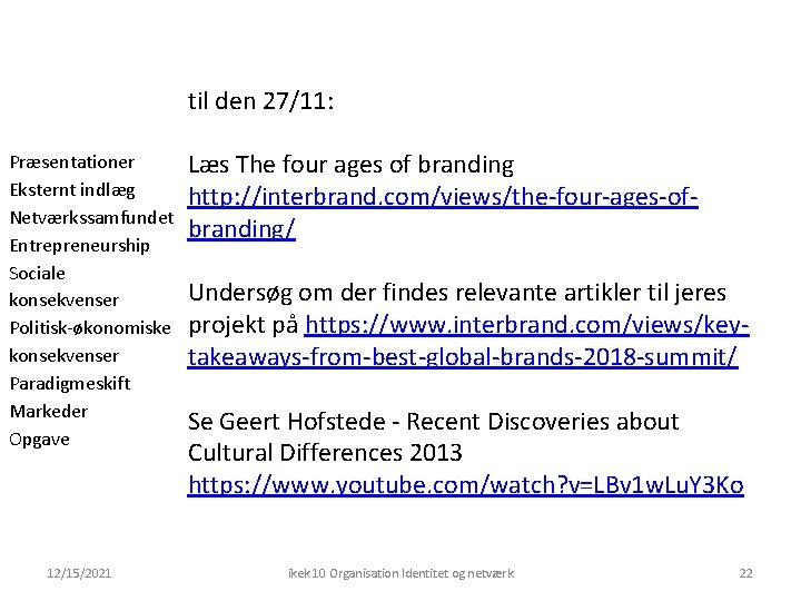 til den 27/11: Præsentationer Eksternt indlæg Netværkssamfundet Entrepreneurship Sociale konsekvenser Politisk-økonomiske konsekvenser Paradigmeskift Markeder