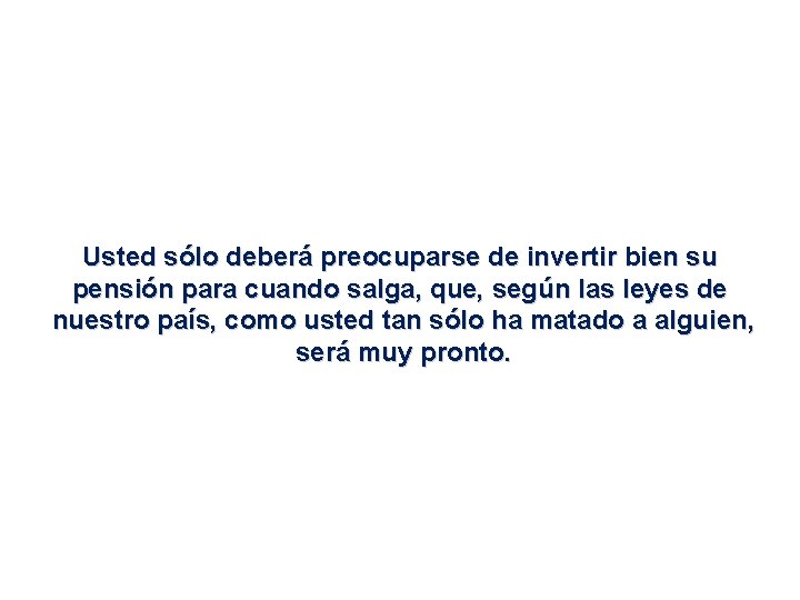Usted sólo deberá preocuparse de invertir bien su pensión para cuando salga, que, según