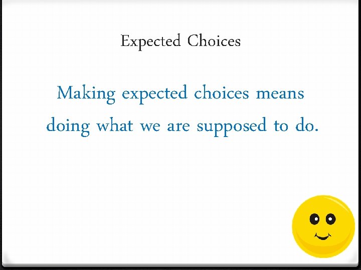 Expected Choices Making expected choices means doing what we are supposed to do. 