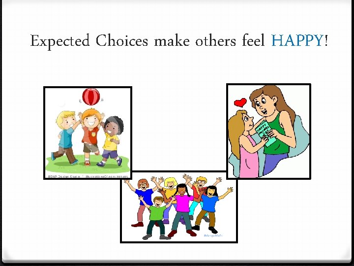 Expected Choices make others feel HAPPY! 