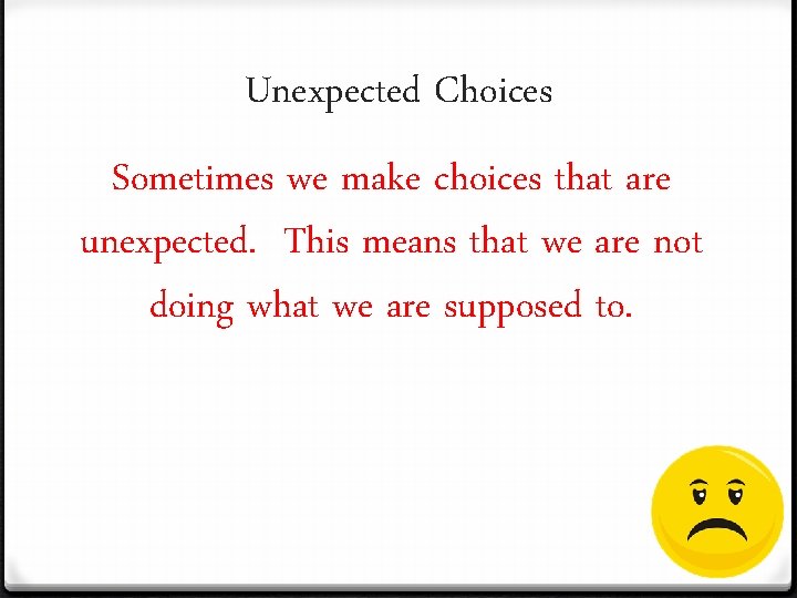 Unexpected Choices Sometimes we make choices that are unexpected. This means that we are