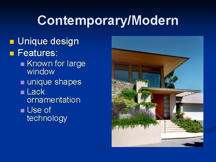 Contemporary/Modern Unique design n Features: n Known for large window n unique shapes n