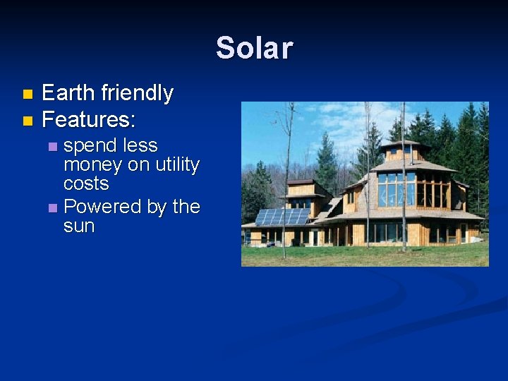 Solar Earth friendly n Features: n spend less money on utility costs n Powered