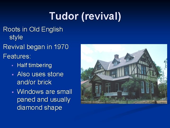 Tudor (revival) Roots in Old English style Revival began in 1970 Features: § Half