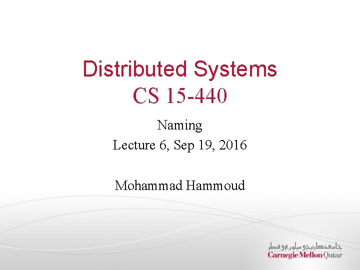 Distributed Systems CS 15 -440 Naming Lecture 6, Sep 19, 2016 Mohammad Hammoud 