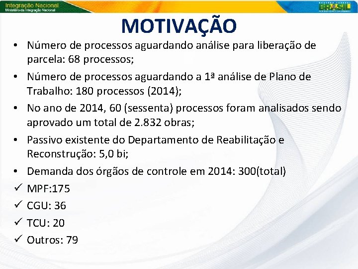 MOTIVAÇÃO • Número de processos aguardando análise para liberação de parcela: 68 processos; •