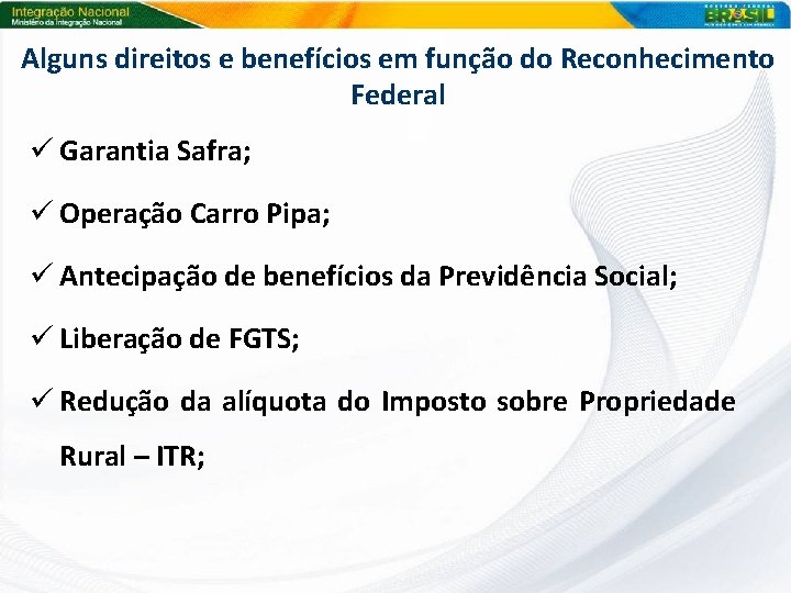 Alguns direitos e benefícios em função do Reconhecimento Federal ü Garantia Safra; ü Operação