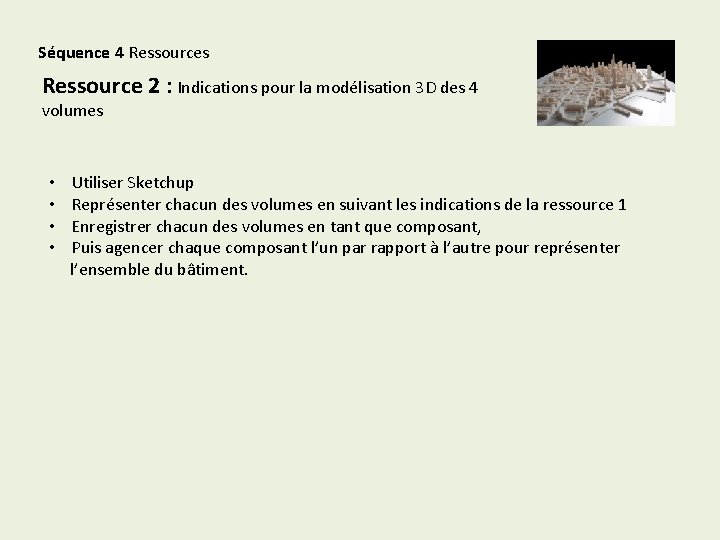 Séquence 4 Ressources Ressource 2 : Indications pour la modélisation 3 D des 4