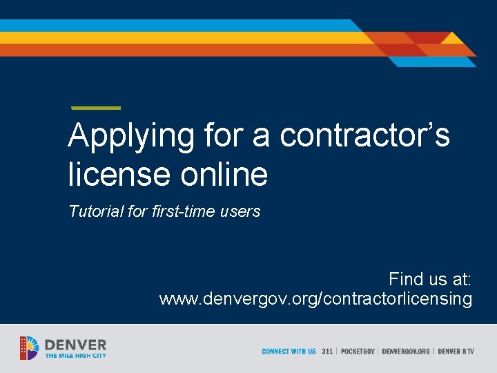 Applying for a contractor’s license online Tutorial for first-time users Find us at: www.