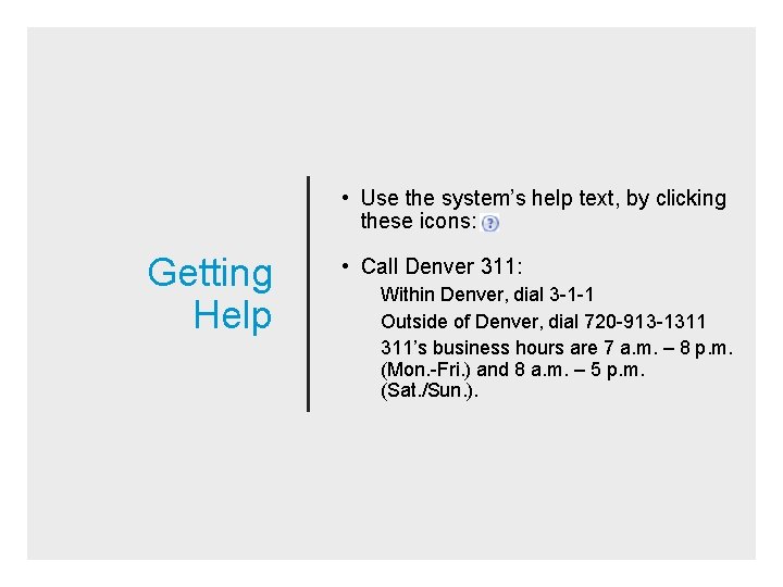 • Use the system’s help text, by clicking these icons: Getting Help •