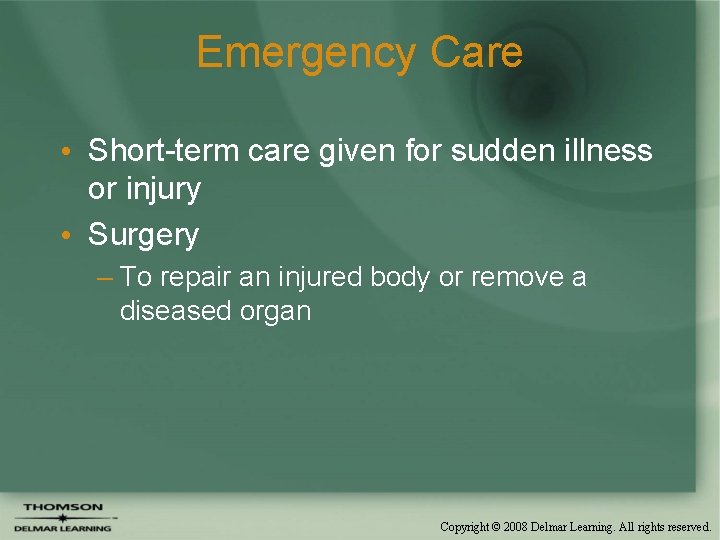 Emergency Care • Short-term care given for sudden illness or injury • Surgery –