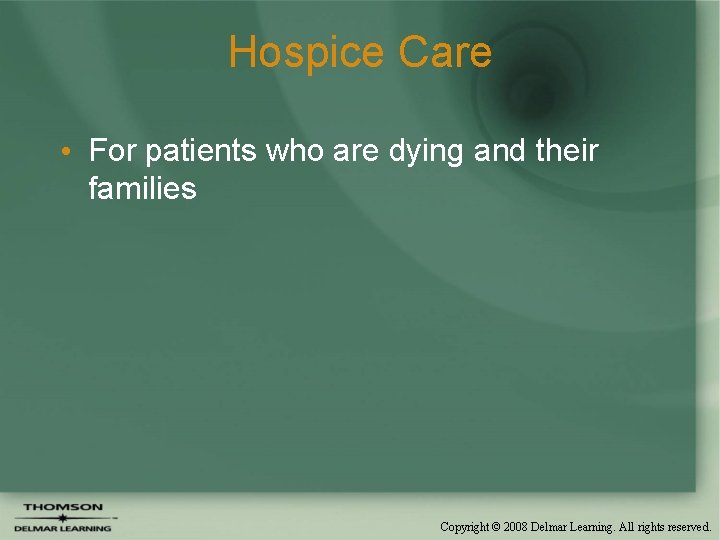 Hospice Care • For patients who are dying and their families Copyright © 2008