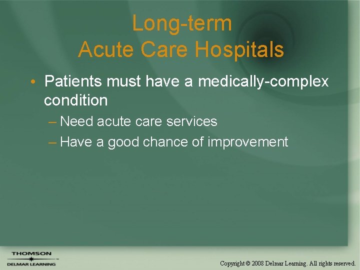 Long-term Acute Care Hospitals • Patients must have a medically-complex condition – Need acute