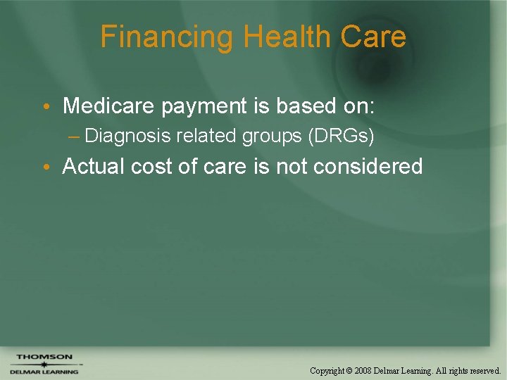 Financing Health Care • Medicare payment is based on: – Diagnosis related groups (DRGs)