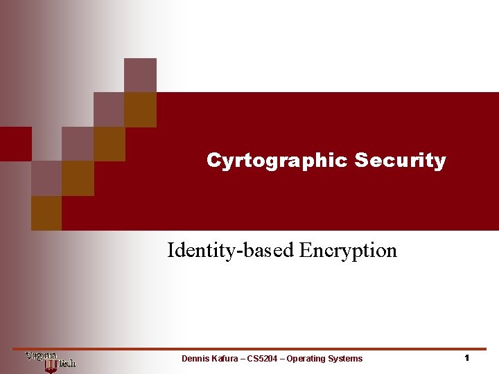 Cyrtographic Security Identity-based Encryption Dennis Kafura – CS 5204 – Operating Systems 1 