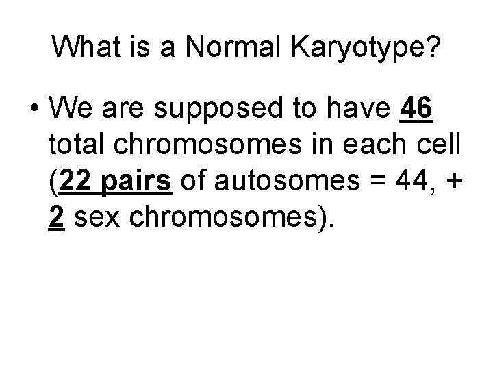 What is a Normal Karyotype? • We are supposed to have 46 total chromosomes