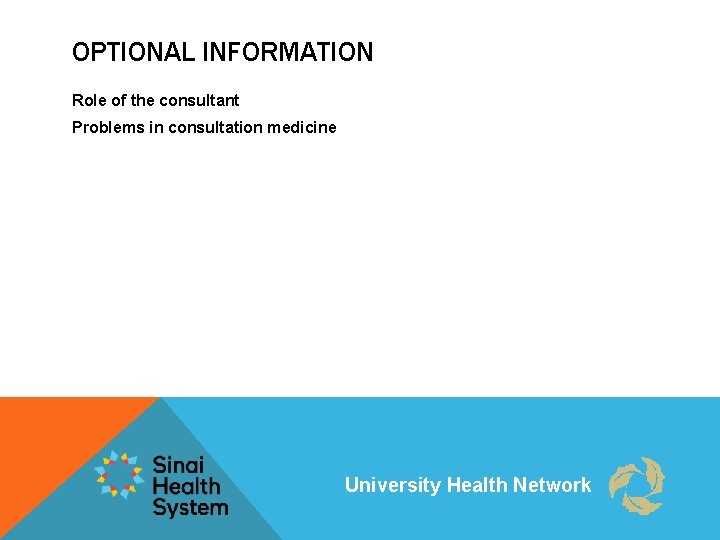 OPTIONAL INFORMATION Role of the consultant Problems in consultation medicine University Health Network 