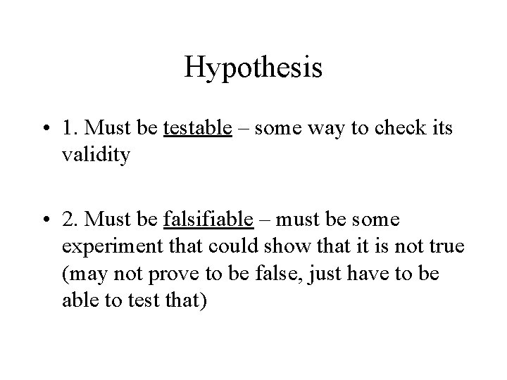 Hypothesis • 1. Must be testable – some way to check its validity •