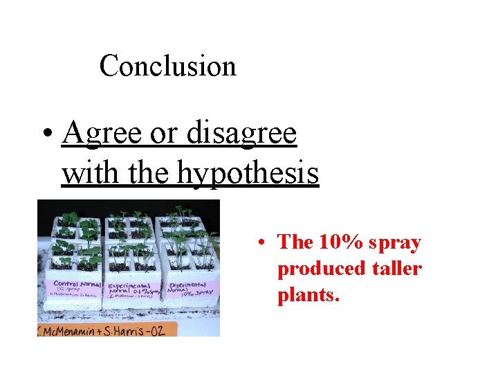 Conclusion • Agree or disagree with the hypothesis • The 10% spray produced taller