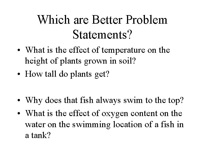 Which are Better Problem Statements? • What is the effect of temperature on the
