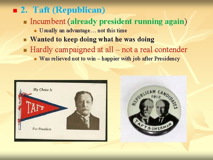 n 2. Taft (Republican) n Incumbent (already president running again) n Usually an advantage…