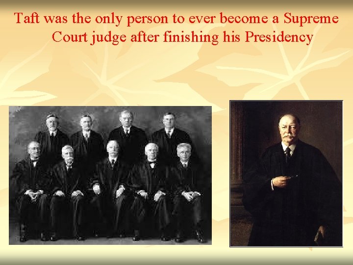 Taft was the only person to ever become a Supreme Court judge after finishing