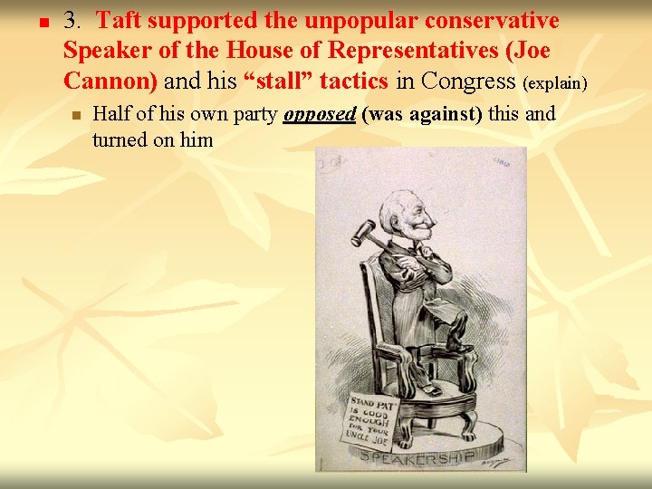 n 3. Taft supported the unpopular conservative Speaker of the House of Representatives (Joe