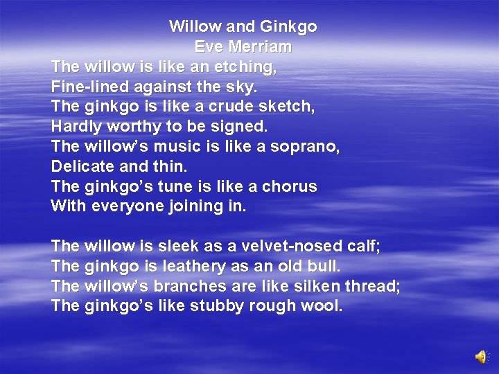 Willow and Ginkgo Eve Merriam The willow is like an etching, Fine-lined against the