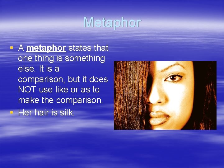 Metaphor § A metaphor states that one thing is something else. It is a