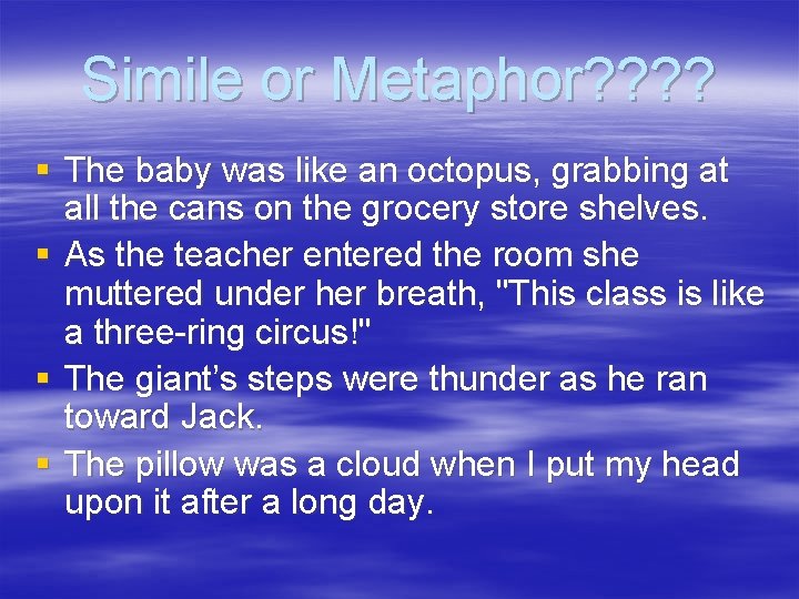 Simile or Metaphor? ? § The baby was like an octopus, grabbing at all