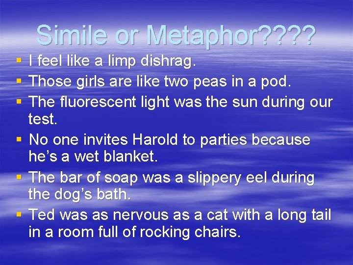 Simile or Metaphor? ? § § § I feel like a limp dishrag. Those