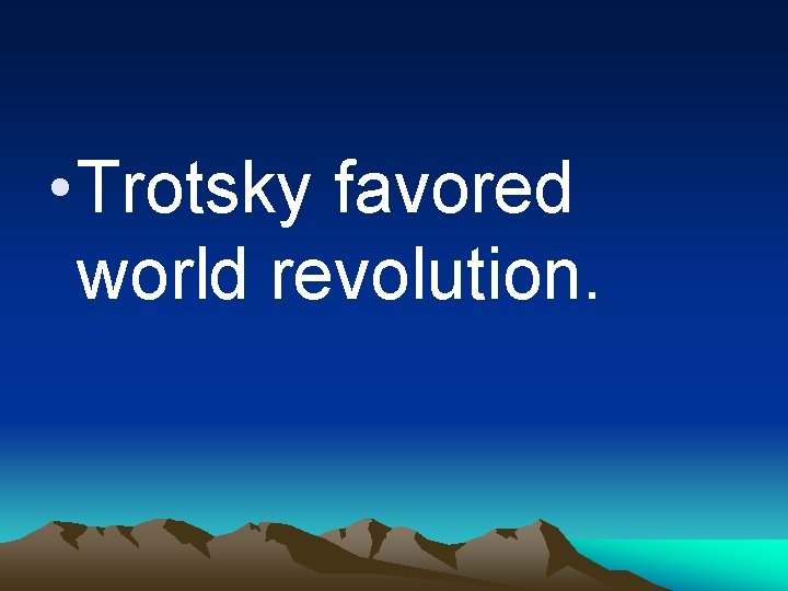  • Trotsky favored world revolution. 