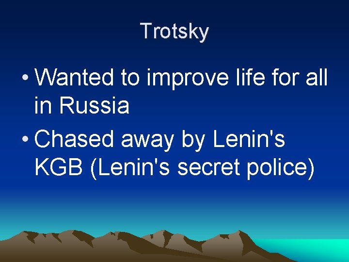 Trotsky • Wanted to improve life for all in Russia • Chased away by