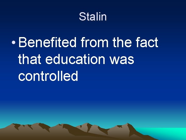 Stalin • Benefited from the fact that education was controlled 