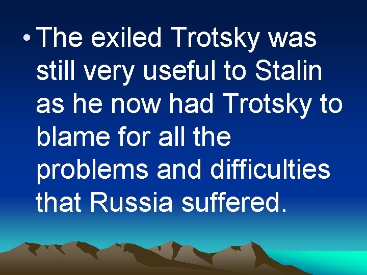  • The exiled Trotsky was still very useful to Stalin as he now