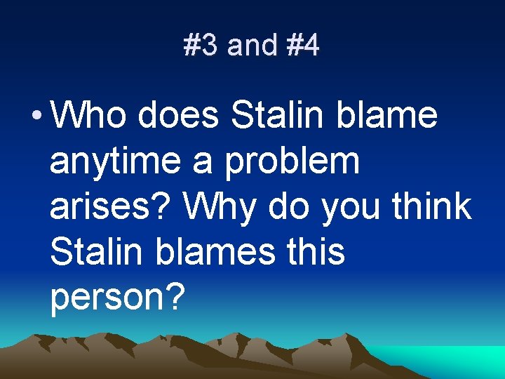 #3 and #4 • Who does Stalin blame anytime a problem arises? Why do