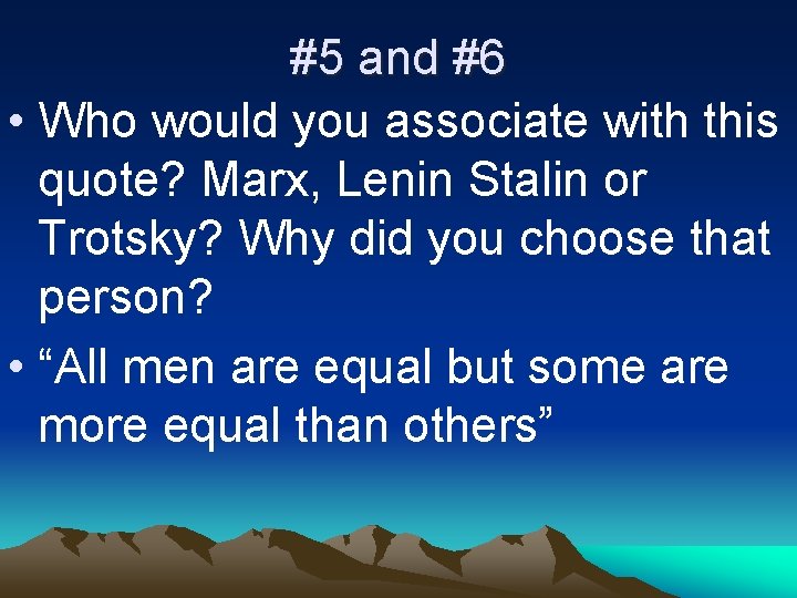 #5 and #6 • Who would you associate with this quote? Marx, Lenin Stalin