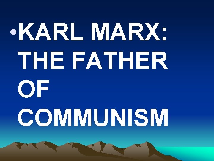  • KARL MARX: THE FATHER OF COMMUNISM 