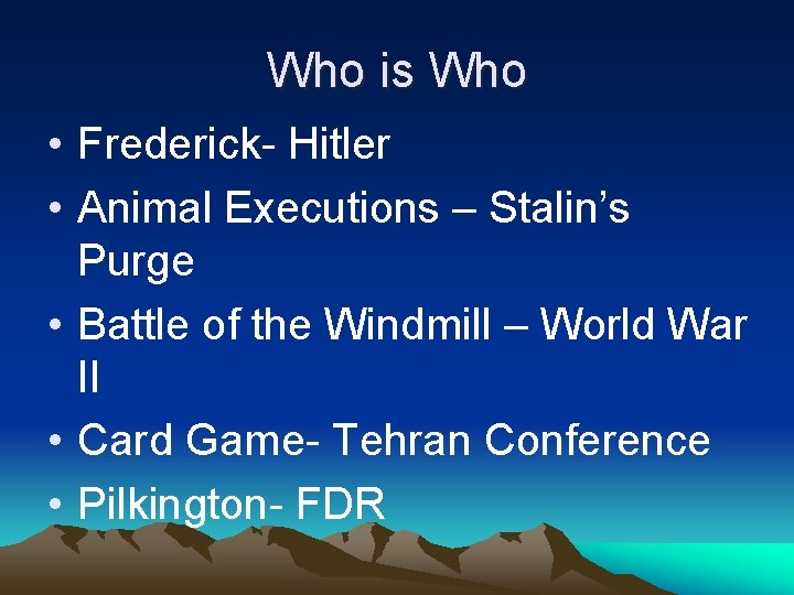 Who is Who • Frederick- Hitler • Animal Executions – Stalin’s Purge • Battle