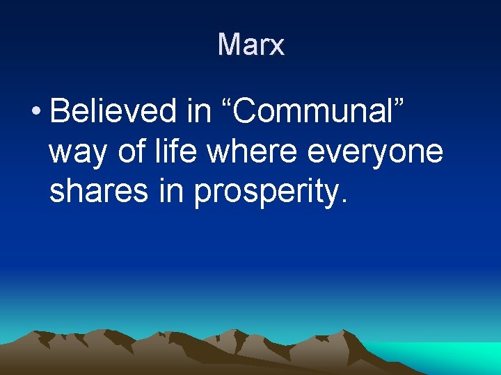 Marx • Believed in “Communal” way of life where everyone shares in prosperity. 
