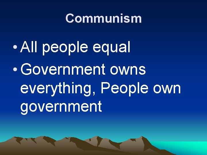 Communism • All people equal • Government owns everything, People own government 