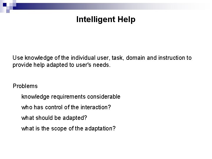 Intelligent Help Use knowledge of the individual user, task, domain and instruction to provide
