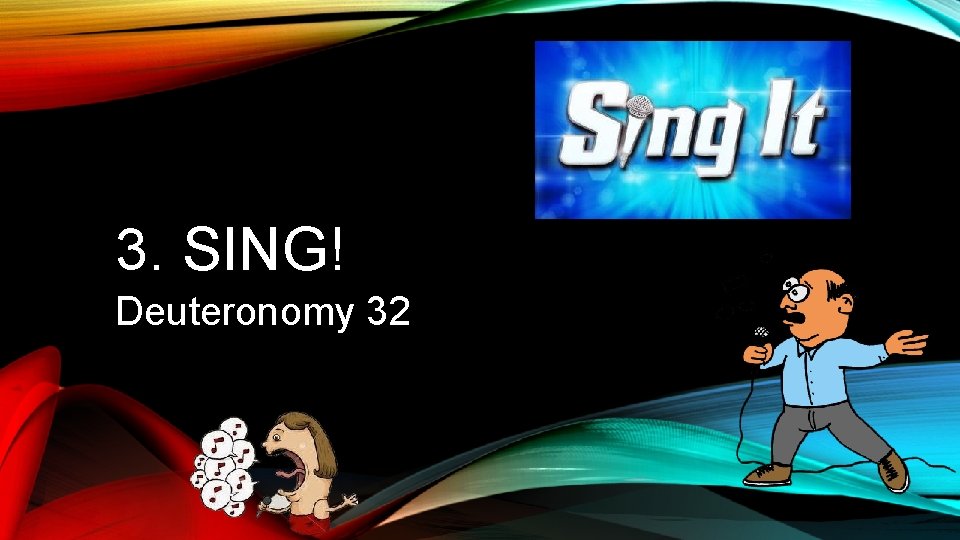 3. SING! Deuteronomy 32 