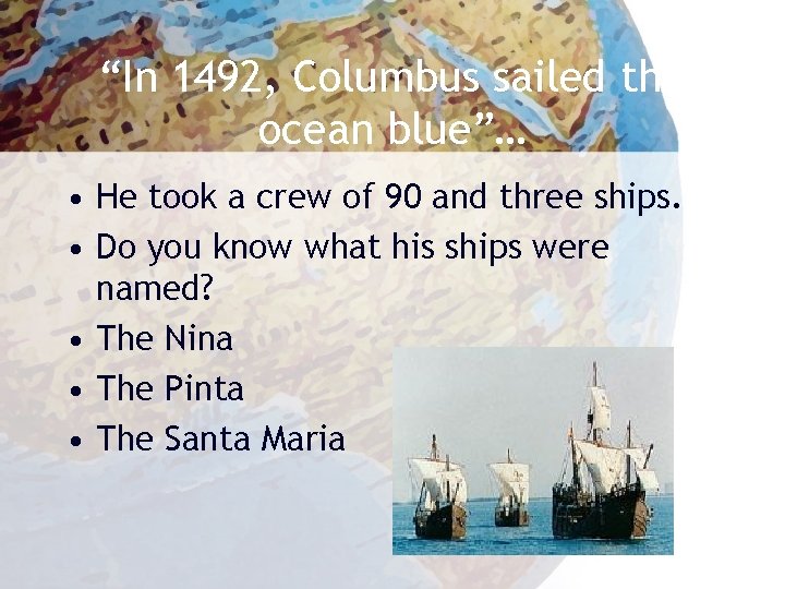 “In 1492, Columbus sailed the ocean blue”… • He took a crew of 90