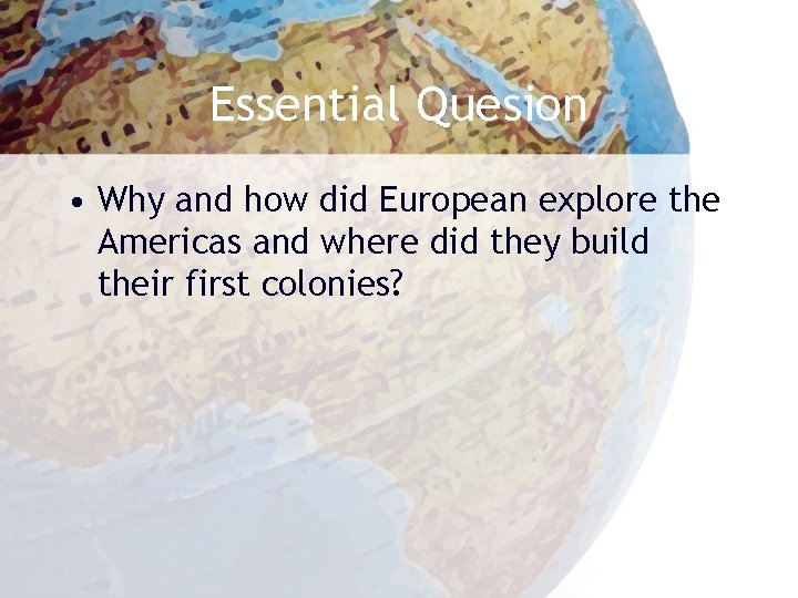 Essential Quesion • Why and how did European explore the Americas and where did