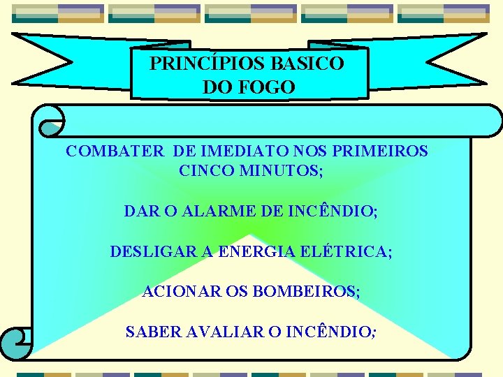 PRINCÍPIOS BASICO DO FOGO COMBATER DE IMEDIATO NOS PRIMEIROS CINCO MINUTOS; DAR O ALARME